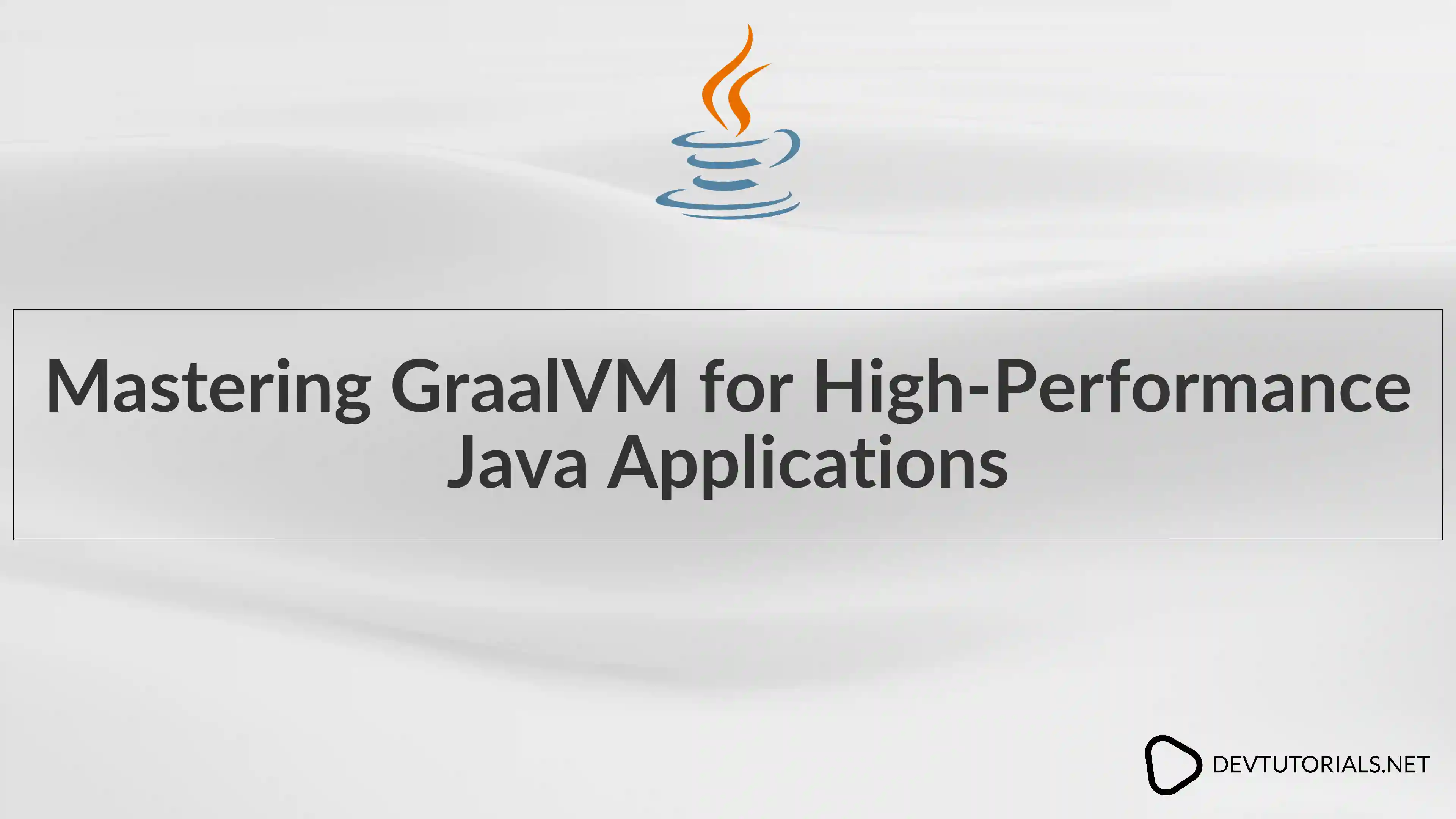 Mastering GraalVM for High-Performance Java Applications